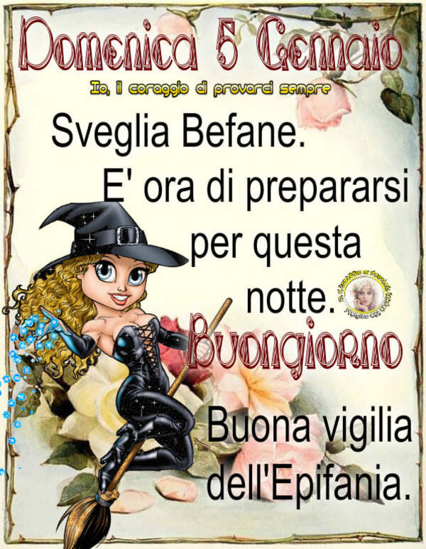 "..... 5 Gennaio, sveglia befane! E' ora di prepararsi..... Buona Giornata e Buona Vigilia dell'Epifania"