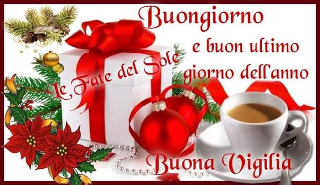 "Buongiorno e Buon Ultimo Giorno dell'Anno. Buona Vigilia!"