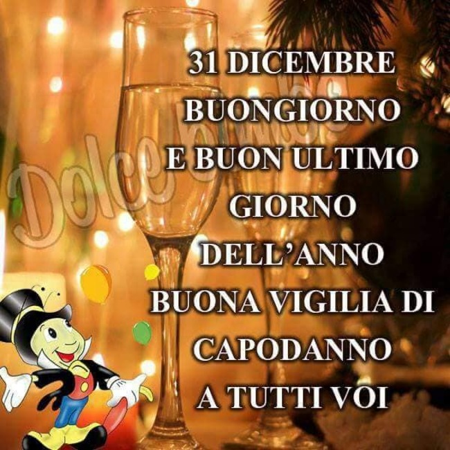 "31 Dicembre, Buon Giorno e buon ultimo giorno dell'anno. Buona Vigilia di Capodanno a tutti voi"