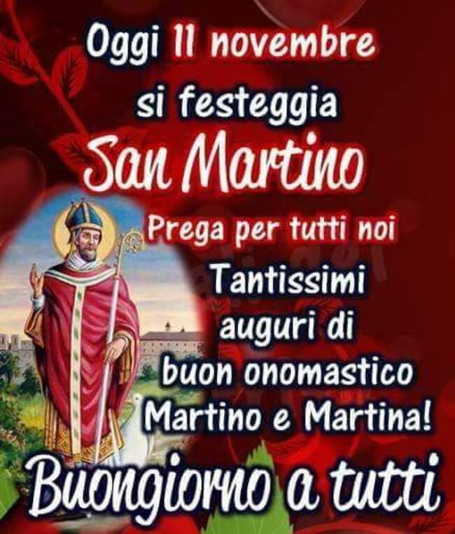 Buongiorno San Martino..... Prega per tutti noi. Tantissimi Auguri di Buon Onomastico Martino e Martina!.....