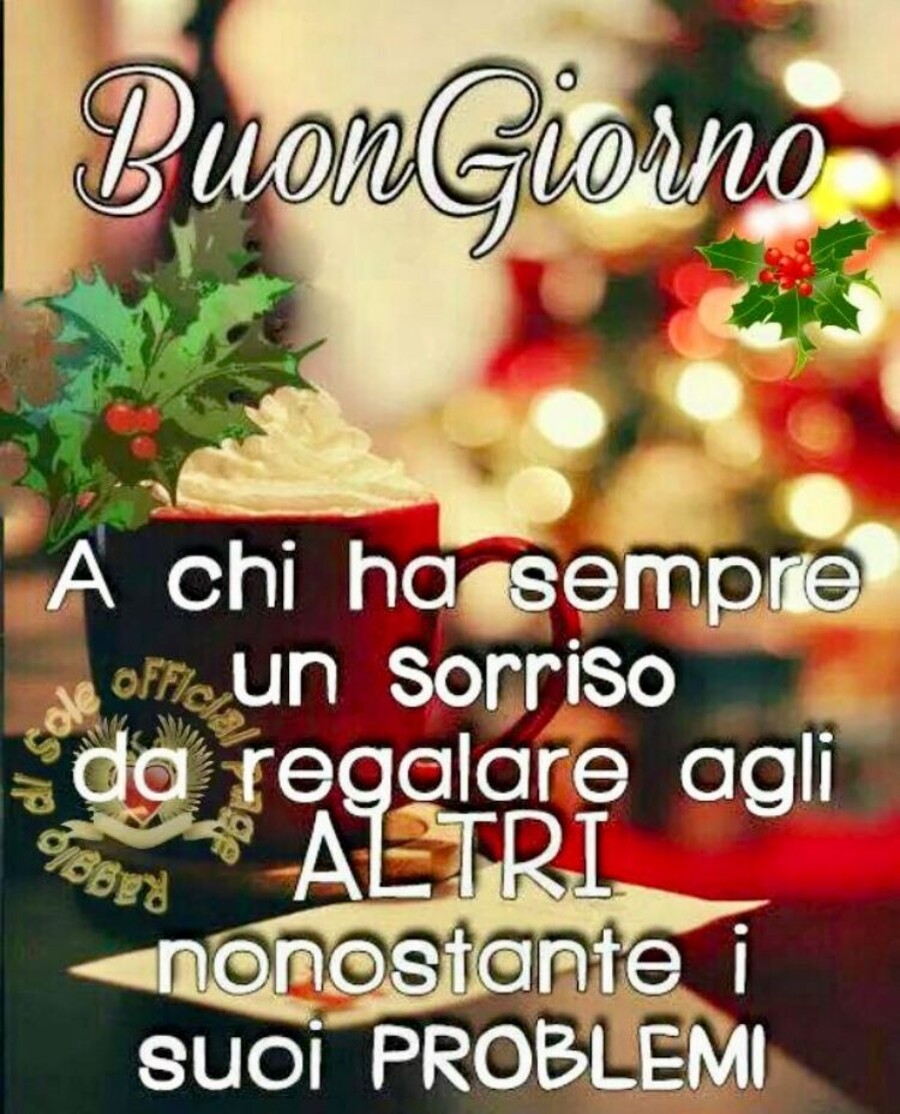 "Buon Giorno a chi ha sempre un sorriso da regalare agli altri, nonostante i suoi problemi"