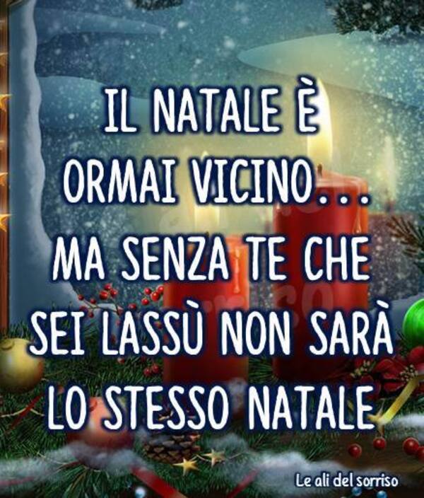 "Il Natale è ormai vicino... Ma senza te che sei lassù non sarà lo stesso Natale."