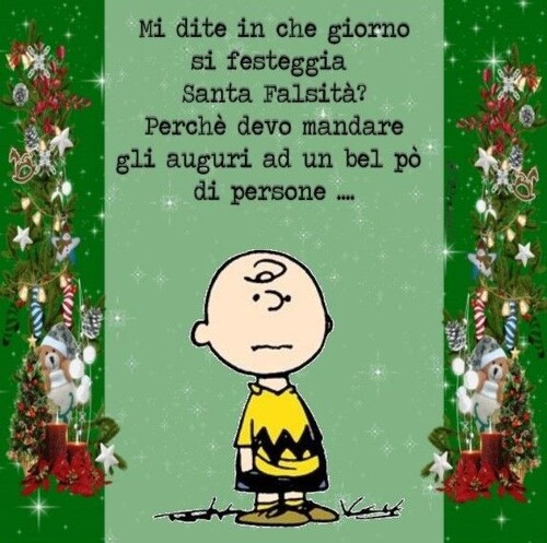 "Mi dite in che giorno si festeggerà Santa Falsità? Perchè devo mandare gli auguri ad un bel pò di persone..."