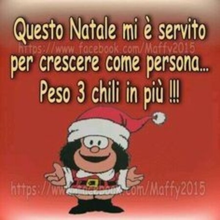 "Questo Natale mi è servito per crescere come persona... peso 3 chili in più!!!" - Mafalda