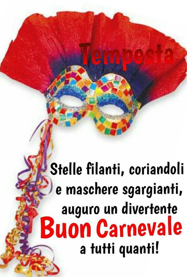 "Stelle filanti, coriandoli e maschere sgargianti, auguro un divertente Buon Carnevale a tutti quanti !"