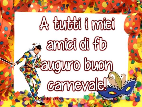 "A tutti i miei amici di FB auguro Buon Carnevale"