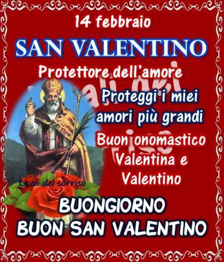 "14 Febbraio San Valentino Protettore dell'Amore. Proteggi i miei amori più grandi. Buon Onomastico Valentina e Valentino. Buongiorno e Buon San Valentino"