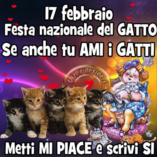 "17 Febbraio Festa Nazionale del Gatto. Se anche tu ami i gatti, metti mi piace e scrivi si"