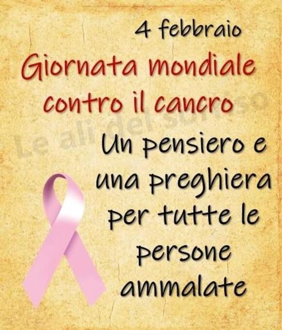 "Giornata Mondiale contro il Cancro. Un pensiero e una preghiera per tutte le persone ammalate. 4 Febbraio"