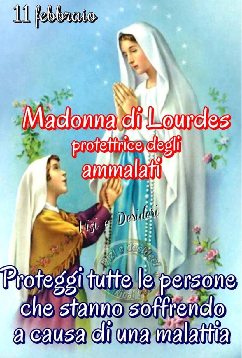 "Madonna di Lourdes, Protettrice degli ammalati, proteggi tutte le persone che stanno soffrendo a causa di una malattia."