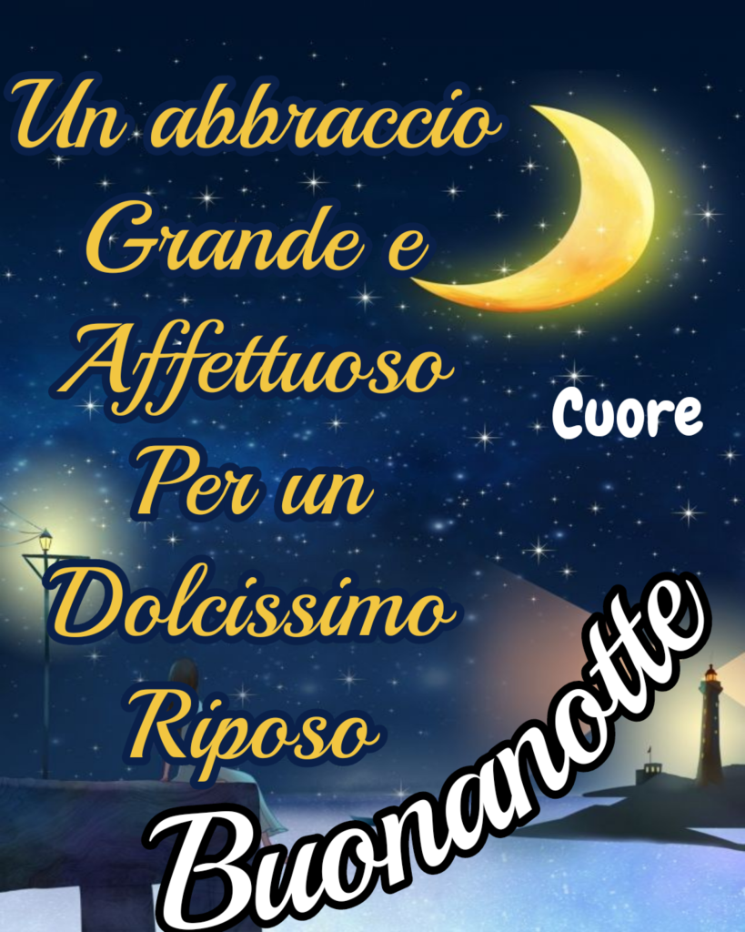 Un abbraccio grande e affettuoso per un dolcissimo riposo. Buonanotte